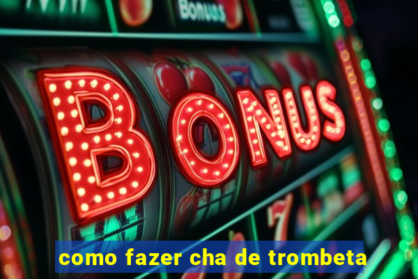 como fazer cha de trombeta